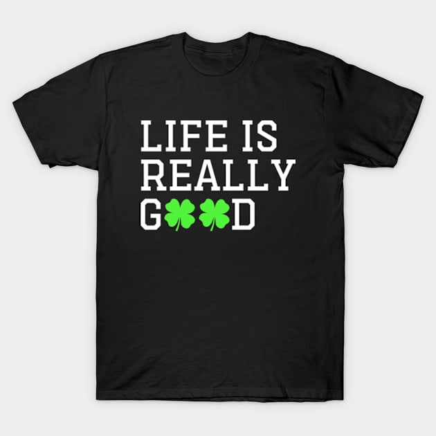 Happy St patty's day Irish Cool Life is Really Good T-Shirt by GreenCraft